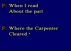 F2 XVhen I read
About the part

F2 VJhere the Carpenter
Cleared