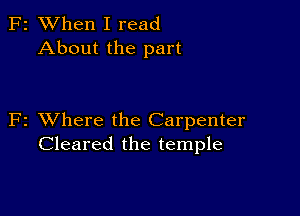 F2 XVhen I read
About the part

F2 VJhere the Carpenter
Cleared the temple