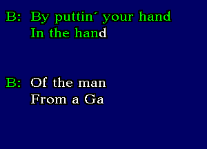 2 By puttin' your hand
In the hand

z Of the man
From a Ga