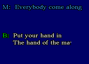 M2 Everybody come along

B2 Put your hand in
The hand of the ma'