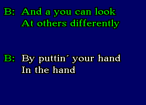 2 And a you can look
At others differently

z By puttin your hand
In the hand