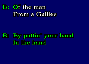 2 Of the man
From a Galilee

z By puttin your hand
In the hand