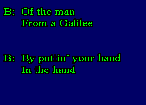 2 Of the man
From a Galilee

z By puttin your hand
In the hand