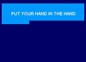 PUT YOUR HAND IN THE HAND