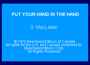 PUT YOUR HAND IN THE HAND

G MacLelIan

V e) 1970 Beechwood Musuc ofCanada
All nghts for the U S and Canada controlled by
Beechwood Musuc Corp,
All nghlS Reserved,