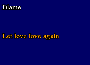 Let love love again