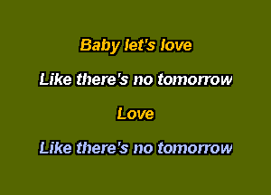 Baby Jet's love

Like there's no tomorrow
Love

Like there's no tomorrow