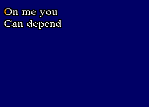 011 me you
Can depend