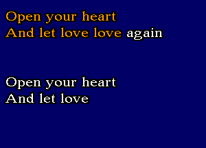 Open your heart
And let love love again

Open your heart
And let love