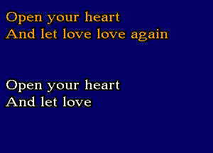 Open your heart
And let love love again

Open your heart
And let love