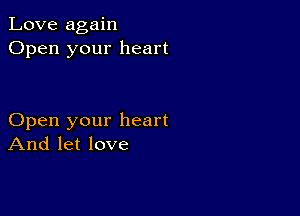 Love again
Open your heart

Open your heart
And let love