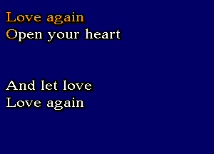 Love again
Open your heart

And let love
Love again