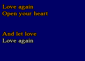 Love again
Open your heart

And let love
Love again