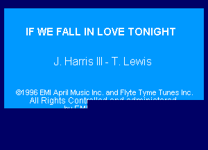 IF WE FALL IN LOVE TONIGHT

J. Hams III - T. Lewis

61998 Em Apt! Must be and Hyde Tyme Tunes her
All nghlS Contr'hd ' A ' N4

um. f'ln