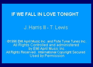 IF WE FALL IN LOVE TONIGHT

J. Harris III - T. Lewis

('91 998 EMI April Music Inc. and Flyte Tyme Tunes Inc.
All Rights Controlled and administered

by EMI April Music Inc.
All Rights Reserved. International Copyright Secured

Used by Permission