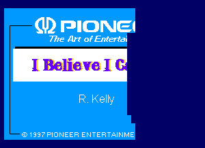 (U2 FDIIDNEI

7718 Art of Entertai

21 Believe 3

R Kelly

G)199?PIONEER ENTERTAINME