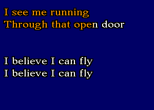 I see me running
Through that open door

I believe I can fly
I believe I can fly