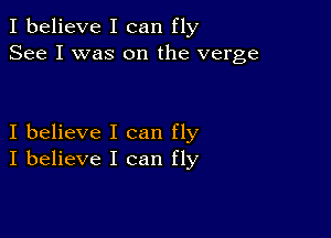 I believe I can fly
See I was on the verge

I believe I can fly
I believe I can fly