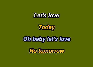 Let's love

Toda y

011 baby let's love

No tomorrow