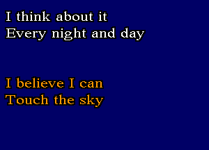 I think about it
Every night and day

I believe I can
Touch the sky