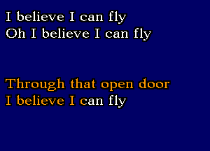 I believe I can fly
Oh I believe I can fly

Through that open door
I believe I can fly