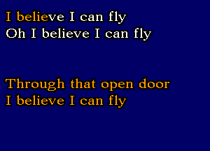 I believe I can fly
Oh I believe I can fly

Through that open door
I believe I can fly