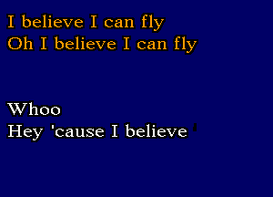 I believe I can fly
Oh I believe I can fly

XVhoo
Hey 'cause I believe