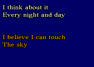 I think about it
Every night and day

I believe I can touch
The sky