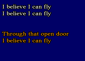 I believe I can fly
I believe I can fly

Through that open door
I believe I can fly