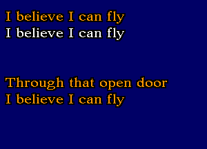 I believe I can fly
I believe I can fly

Through that open door
I believe I can fly