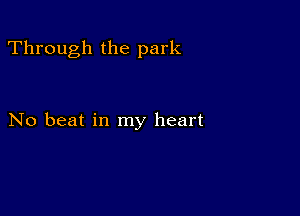 Through the park

No beat in my heart