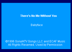 there's No Me Without You

Babyface

01996 SonylATv Songs LLC and ECAF Music
All Rights Reserved, Used by Permission