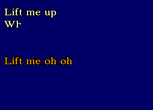 Lift me up
XVF

Lift me oh oh