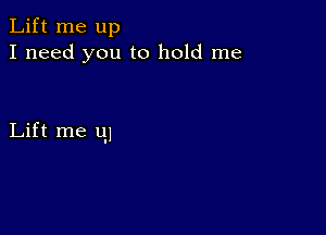 Lift me up
I need you to hold me

Lift me UJ