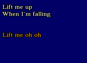 Lift me up
XVhen I'm falling

Lift me oh oh