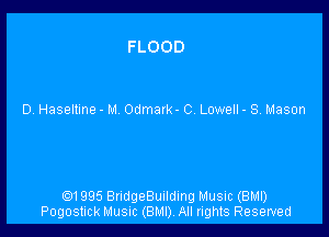 FLOOD

D Haseltine - M Odmark - 0. Lowell - S Mason

.1995 BndgeBunlding Music (BMI)
Pogostick Musuc (BMI). All rights Reserved