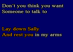 Don't you think you want
Someone to talk to

Lay down Sally
And rest you in my arms