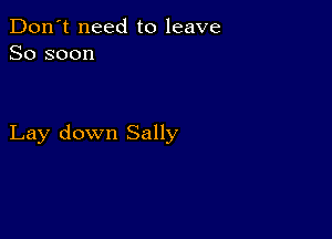 Don't need to leave
So soon

Lay down Sally