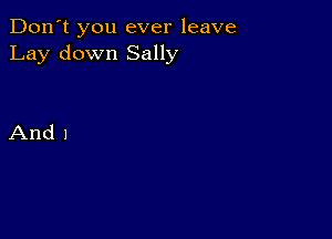 Don't you ever leave
Lay down Sally

And 1