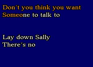 Don't you think you want
Someone to talk to

Lay down Sally
There's no