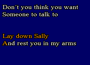 Don't you think you want
Someone to talk to

Lay down Sally
And rest you in my arms