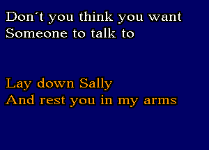 Don't you think you want
Someone to talk to

Lay down Sally
And rest you in my arms