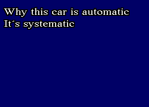 TWhy this car is automatic
It's systematic