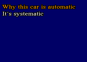 TWhy this car is automatic
It's systematic