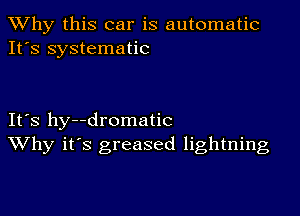 TWhy this car is automatic
It's systematic

IFS hy--dromatic
Why it's greased lightning