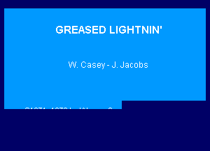 GREASED LIGHTNIN'

W Casey-J Jacobs