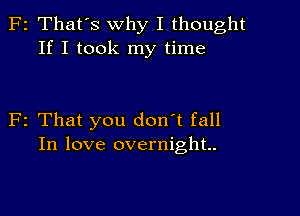 F2 That's why I thought
If I took my time

F2 That you don't fall
In love overnight.