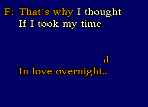 F2 That's why I thought
If I took my time

11
In love overnight.