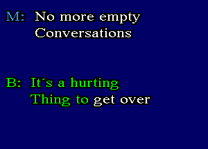 M2 No more empty
Conversations

B2 It's a hurting
Thing to get over