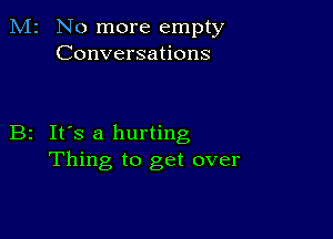 M2 No more empty
Conversations

B2 It's a hurting
Thing to get over